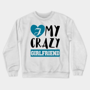 I Love My Crazy Girlfriend Crewneck Sweatshirt